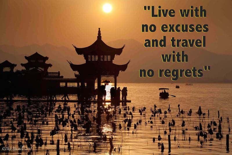 Live with no excuses and travel with no regrets.