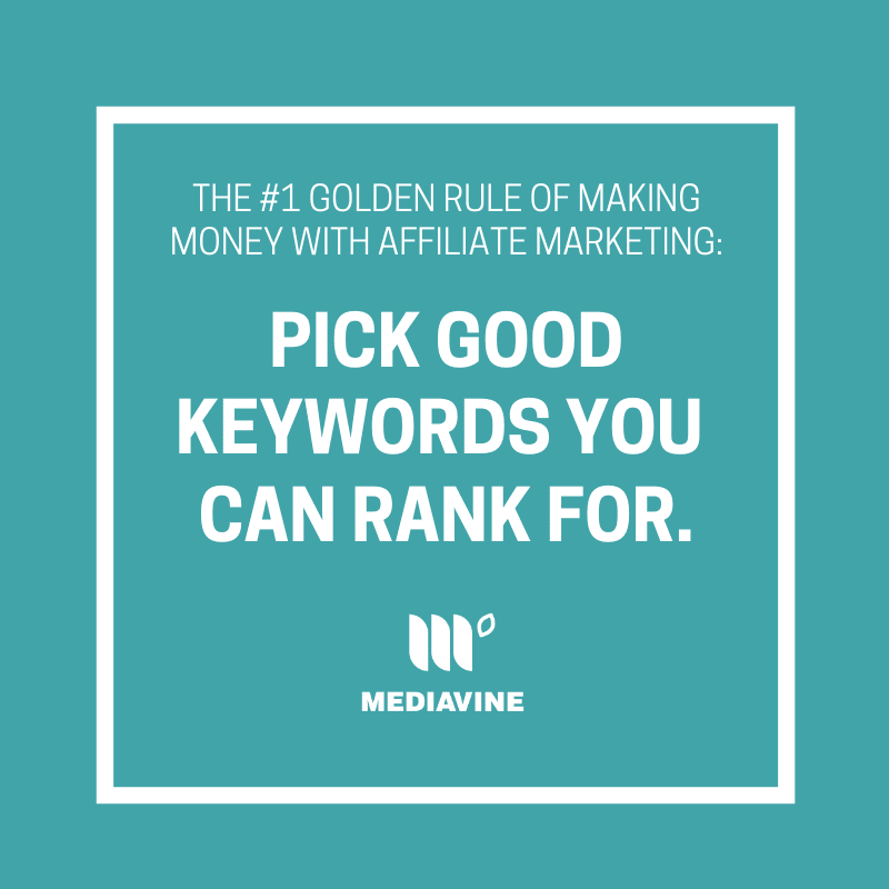 the #1 golden rule of making money with affiliate marketing: Pick good keywords you can rank for.