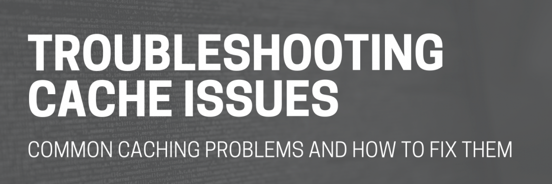Troubleshooting Cache Issues