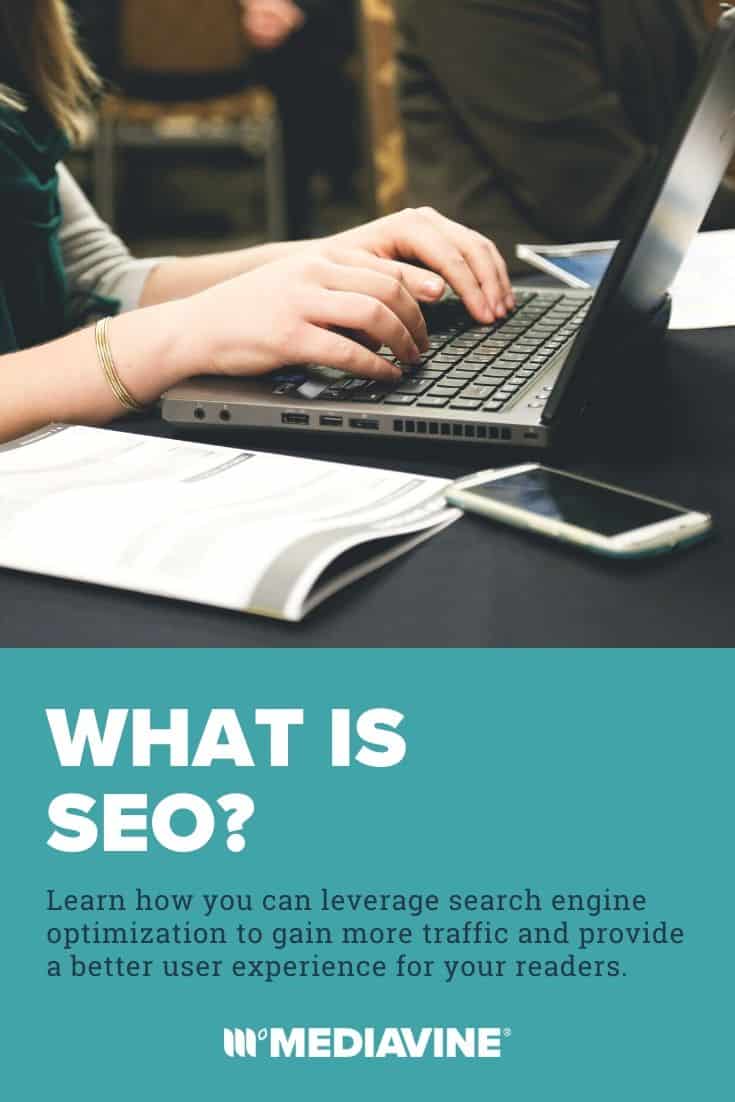 Mediavine Pinterest image -- What is SEO? Learn how you can leverage search engine optimization to gain more traffic and provide a better user experience for your readers.