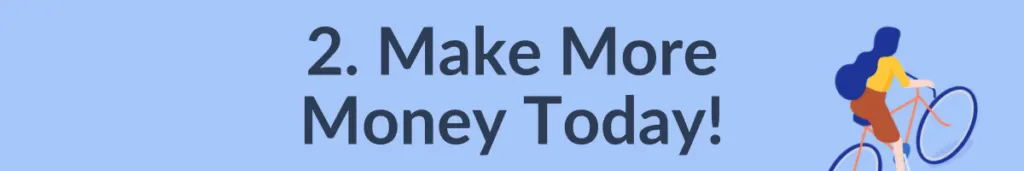 2. Make More Money Today