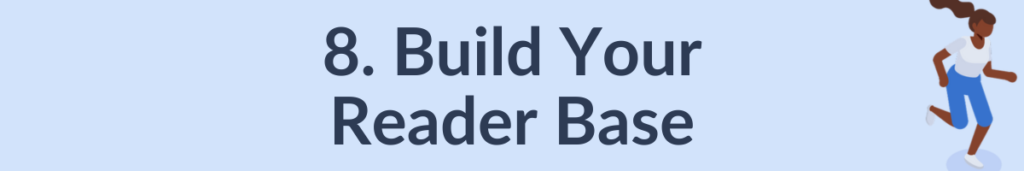 8. Build your reader base.
